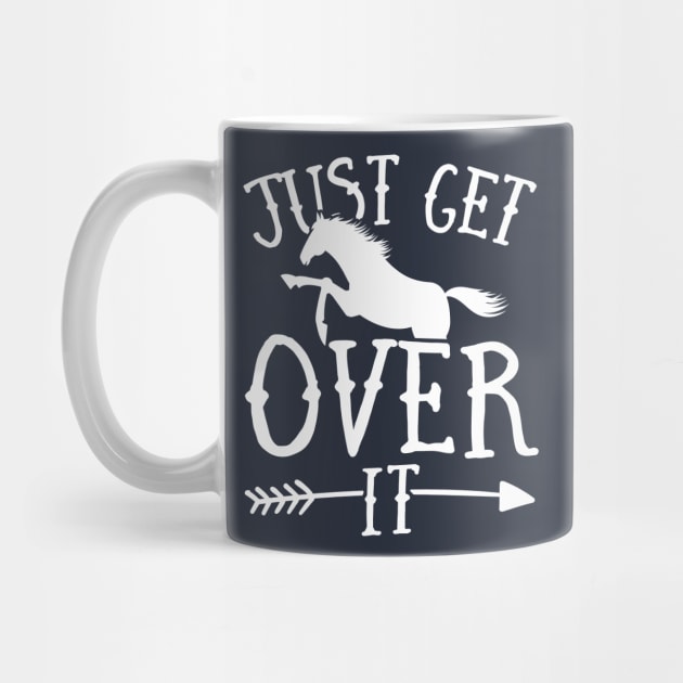 Just Get Over It Horse Riding Rider Equestrian Jumping Gift by 14thFloorApparel